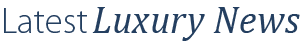 Latest Luxury News
